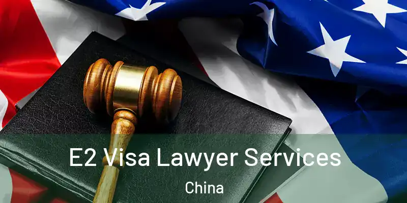  E2 Visa Lawyer Services China